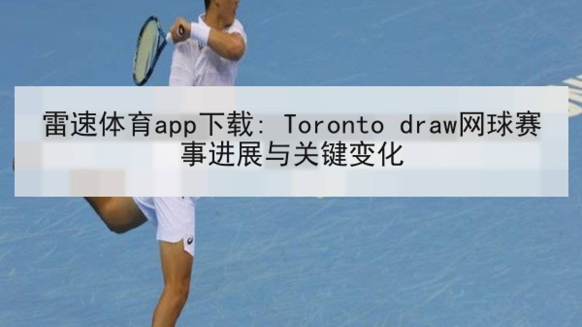 雷速体育app下载: Toronto draw网球赛事进展与关键变化 雷速体育app下载: Toronto draw网球赛事进展与关键变化
