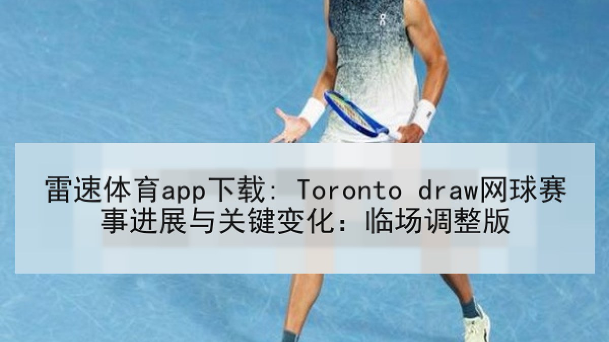 雷速体育app下载: Toronto draw网球赛事进展与关键变化：临场调整版