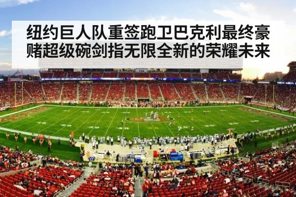 纽约巨人队重签跑卫巴克利最终豪赌超级碗剑指无限全新的荣耀未来
